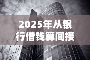 2025年从银行借钱算间接融资吗，整理五个芝麻分贷款平台
