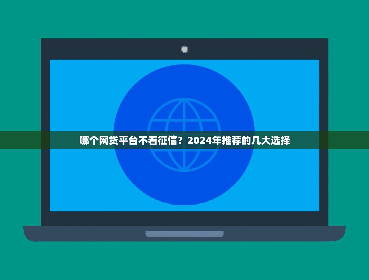 哪个网贷平台不看征信？2024年推荐的几大选择