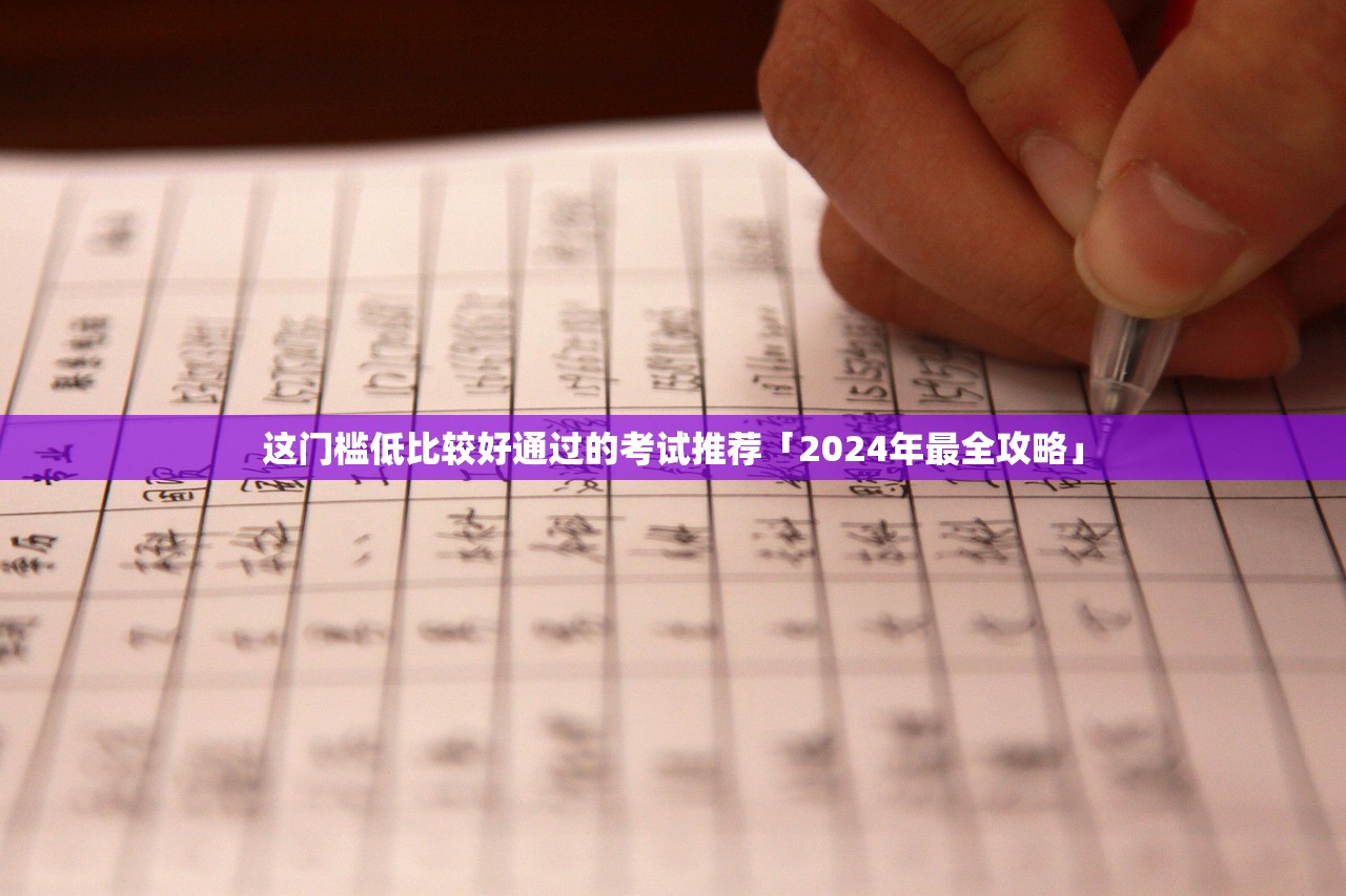 这门槛低比较好通过的考试推荐「2024年最全攻略」