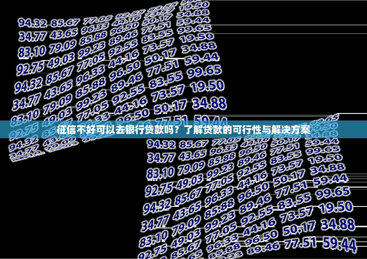 征信不好可以去银行贷款吗？了解贷款的可行性与解决方案