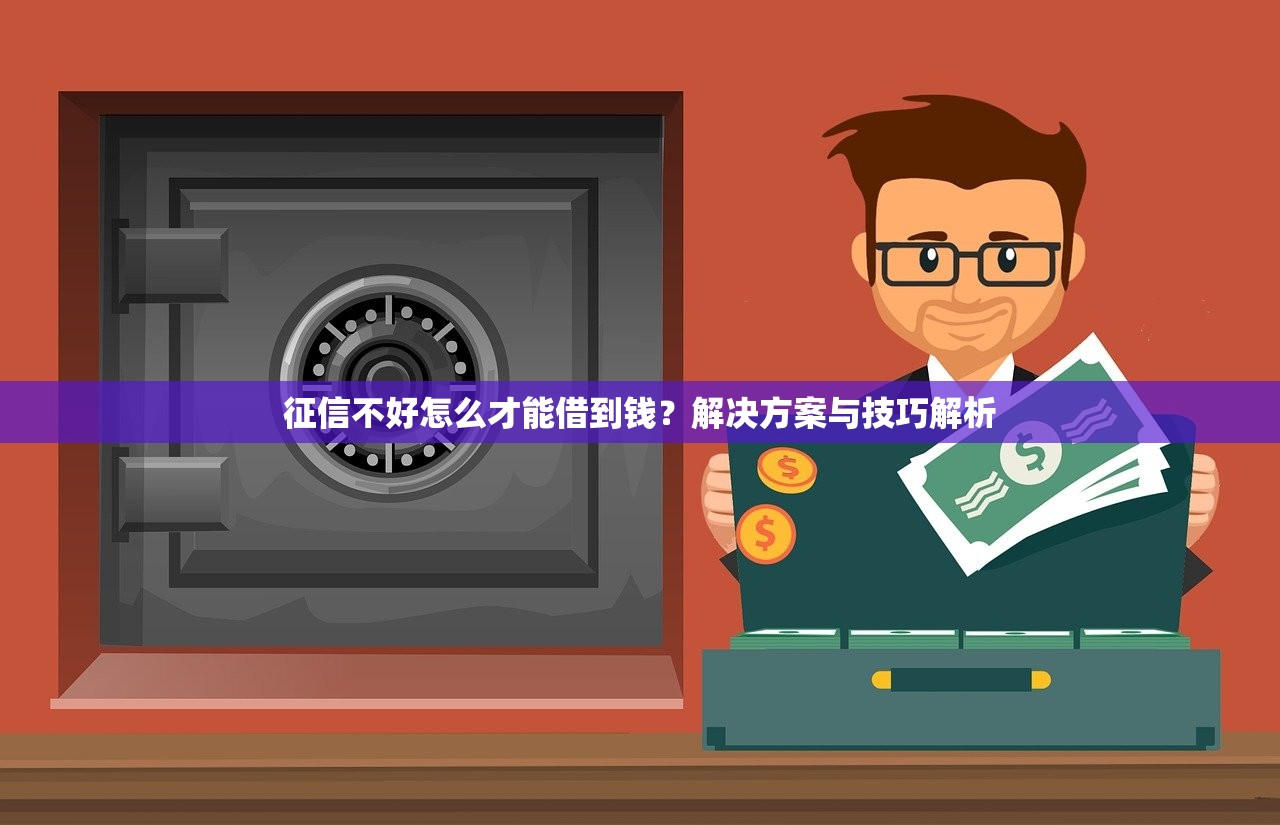 征信不好怎么才能借到钱?解决方案与技巧解析 征信不好怎么才能借到钱?解决方案与技巧解析