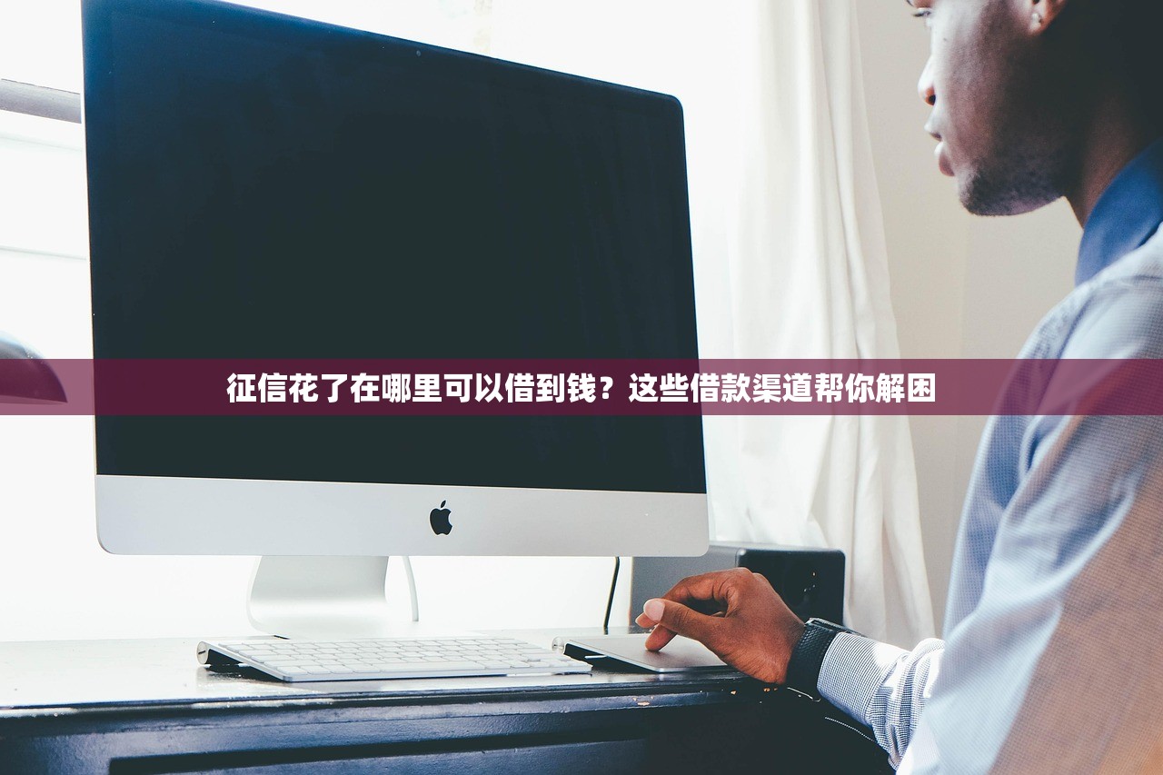 征信花了在哪里可以借到钱？这些借款渠道帮你解困