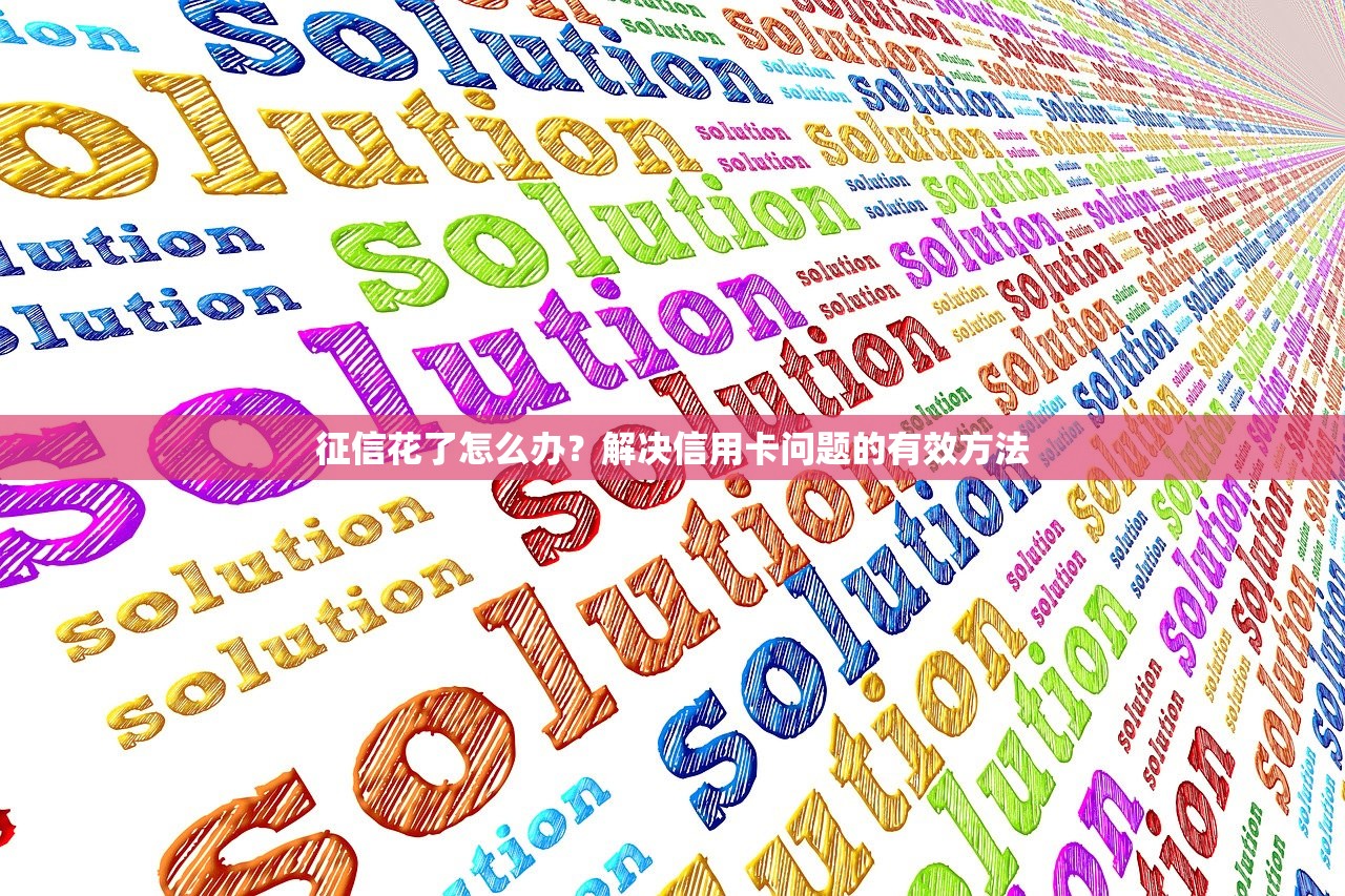 征信花了怎么办？解决信用卡问题的有效方法