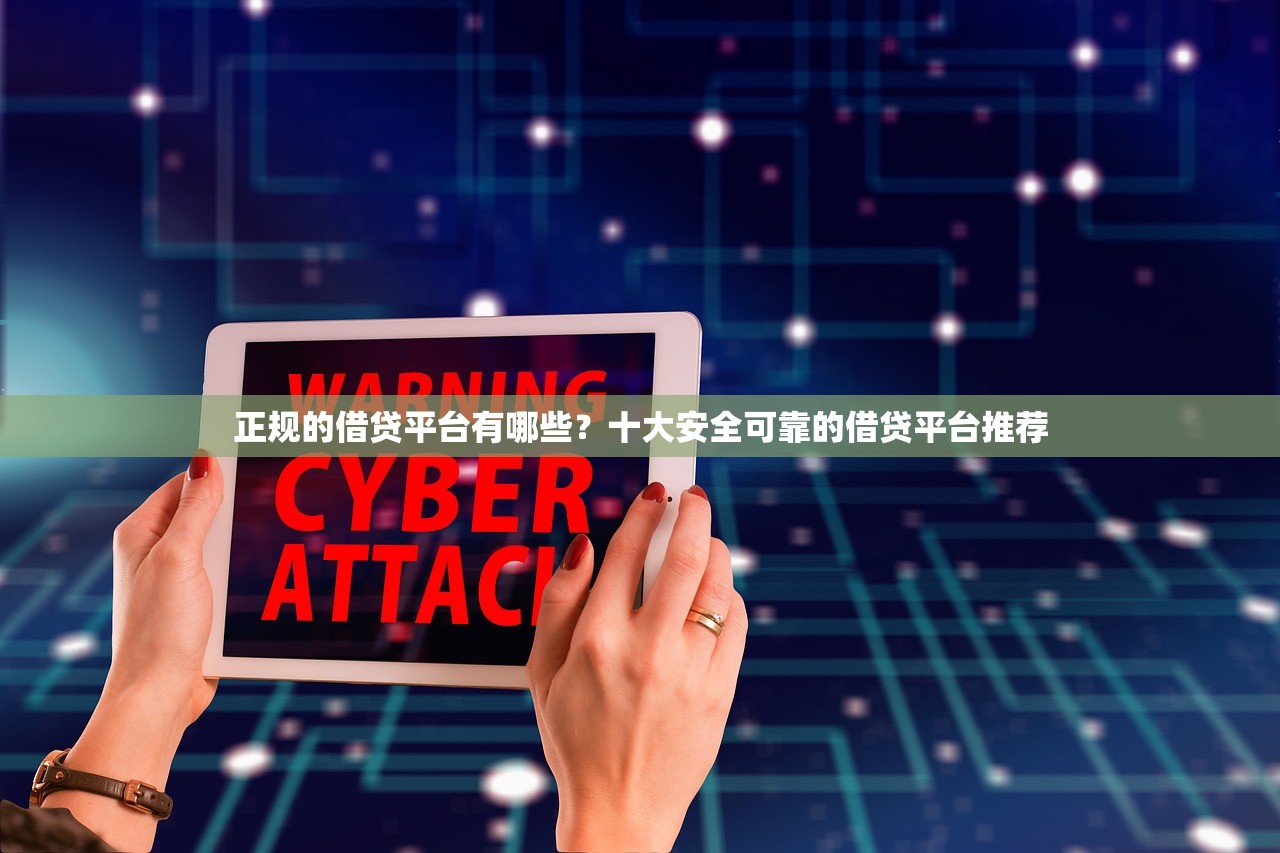 正规的借贷平台有哪些？十大安全可靠的借贷平台推荐