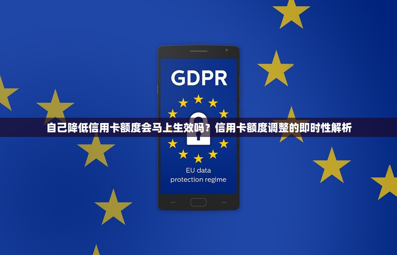 自己降低信用卡额度会马上生效吗?信用卡额度调整的即时性解析 自己降低信用卡额度会马上生效吗?信用卡额度调整的即时性解析