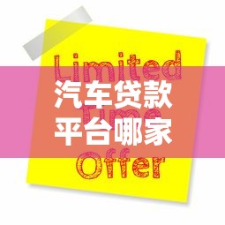 汽车贷款平台哪家好？2023年五大靠谱平台推荐及申请攻略