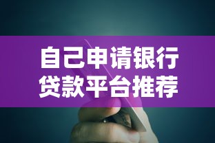 自己申请银行贷款平台推荐及操作指南
