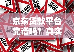 京东贷款平台靠谱吗?真实使用体验与风险分析 京东贷款平台靠谱吗?真实使用体验与风险分析