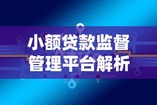 小额贷款监督管理平台解析:如何识别正规机构与避坑指南 小额贷款监督管理平台解析:如何识别正规机构与避坑指南