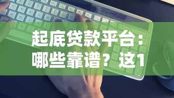 起底贷款平台：哪些靠谱？这10个维度帮你避坑