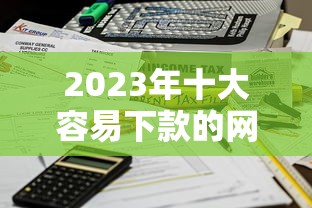 2023年十大容易下款的网贷平台推荐，快速到账不踩雷