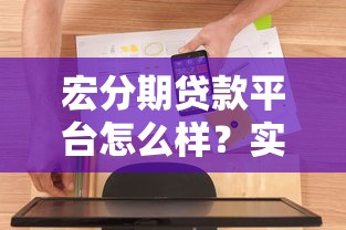 宏分期贷款平台怎么样？实测解析贷款资质与使用体验