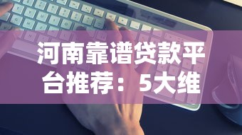 河南靠谱贷款平台推荐：5大维度教你避开陷阱选对机构