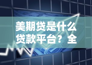 美期贷是什么贷款平台？全面解析贷款额度、利率及申请流程