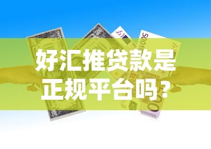 好汇推贷款是正规平台吗？解析平台资质与用户口碑