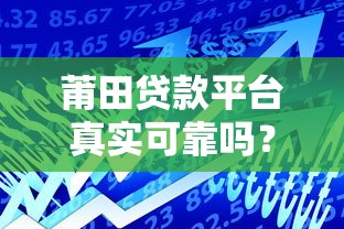 莆田贷款平台真实可靠吗？揭秘本地借贷市场现状