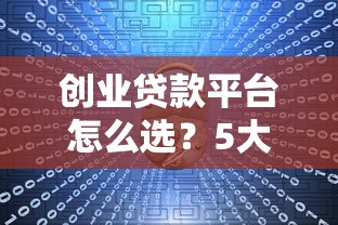 创业贷款平台怎么选？5大靠谱渠道对比分析