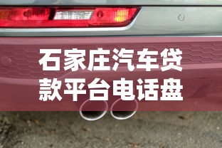 石家庄汽车贷款平台电话盘点：正规渠道+快速办理指南