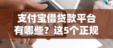 支付宝借贷款平台有哪些？这5个正规渠道助你快速解决资金需求