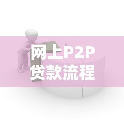 网上P2P贷款流程详解：从申请到放款避坑指南