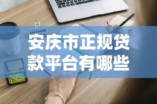 安庆市正规贷款平台有哪些？这些靠谱渠道需知道