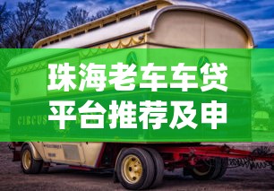 珠海老车车贷平台推荐及申请攻略