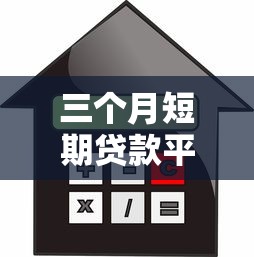 三个月短期贷款平台推荐：快速审批、低息借款攻略