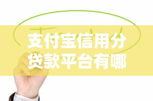 支付宝信用分贷款平台有哪些？这10个靠谱渠道值得推荐