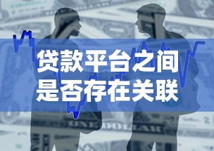 贷款平台之间是否存在关联？揭秘借贷行业隐藏联系