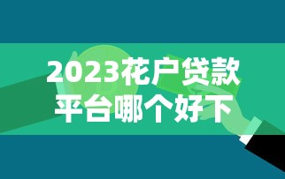 2023花户贷款平台哪个好下款？十大正规低息急用钱平台推荐
