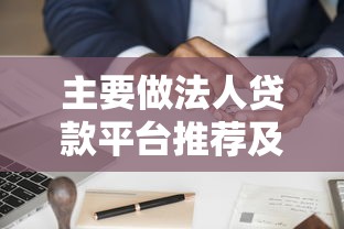 主要做法人贷款平台推荐及申请攻略：企业融资必看指南