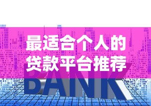 最适合个人的贷款平台推荐：靠谱低利率选择指南