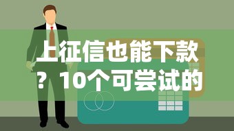 上征信也能下款？10个可尝试的贷款平台及避坑指南