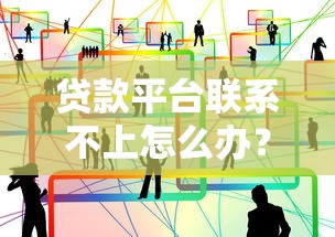 贷款平台联系不上怎么办？手把手教你解决方法