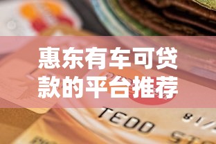惠东有车可贷款的平台推荐：快速解决资金需求