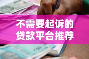 不需要起诉的贷款平台推荐：合法合规借款渠道解析