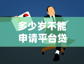 多少岁不能申请平台贷款？各年龄段贷款条件解析