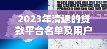 2023年清退的贷款平台名单及用户应对策略