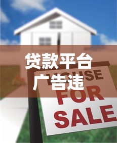 贷款平台广告违法吗？常见违法广告行为及防范指南