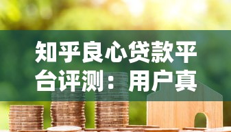 知乎良心贷款平台评测：用户真实推荐与避坑指南