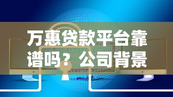 万惠贷款平台靠谱吗？公司背景、产品特点及用户评价解析