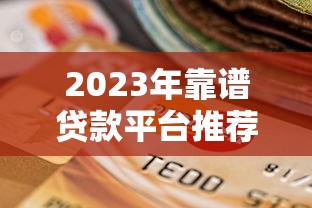 2023年靠谱贷款平台推荐：正规低息、快速到账的8大选择