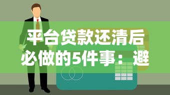 平台贷款还清后必做的5件事：避免征信隐患，解锁更多福利