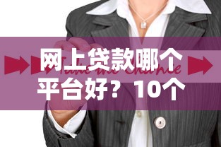 网上贷款哪个平台好？10个挑选技巧帮你避坑