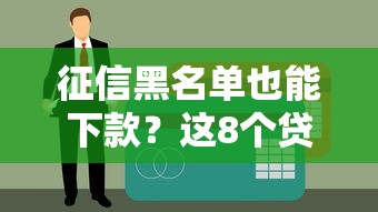 征信黑名单也能下款？这8个贷款平台实测有效
