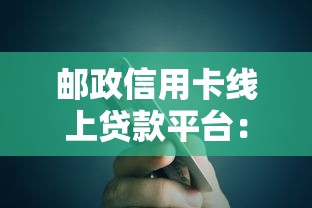 邮政信用卡线上贷款平台：快速申请指南与额度详解