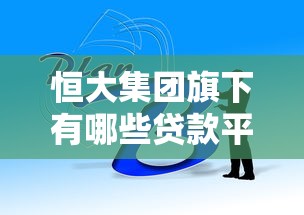 恒大集团旗下有哪些贷款平台？深度解析其业务布局
