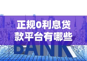 正规0利息贷款平台有哪些？一文解析免息贷款真相