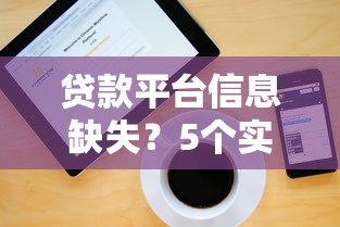 贷款平台信息缺失？5个实用解决方法助你快速下款