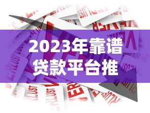 2023年靠谱贷款平台推荐：如何挑选适合自己的借款渠道？